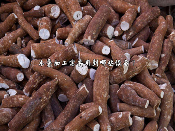木薯加工需要用到哪些設(shè)備？